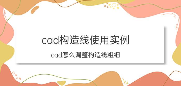 cad构造线使用实例 cad怎么调整构造线粗细？